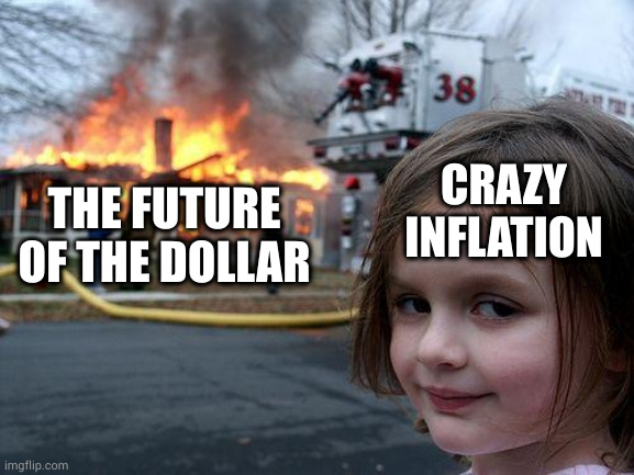 Sorry kids, add America to the growing pile of broken dreams | THE FUTURE OF THE DOLLAR; CRAZY INFLATION | image tagged in memes,disaster girl | made w/ Imgflip meme maker