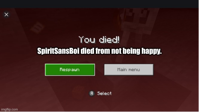 you died minecraft | SpiritSansBoi died from not being happy. | image tagged in you died minecraft | made w/ Imgflip meme maker