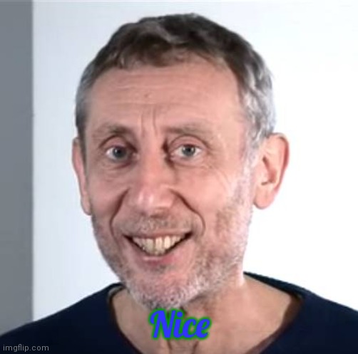 nice Michael Rosen | Nice | image tagged in nice michael rosen | made w/ Imgflip meme maker