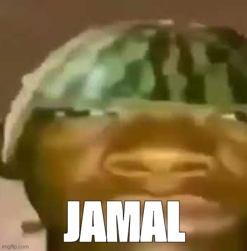 jamal | JAMAL | image tagged in shitpost | made w/ Imgflip meme maker