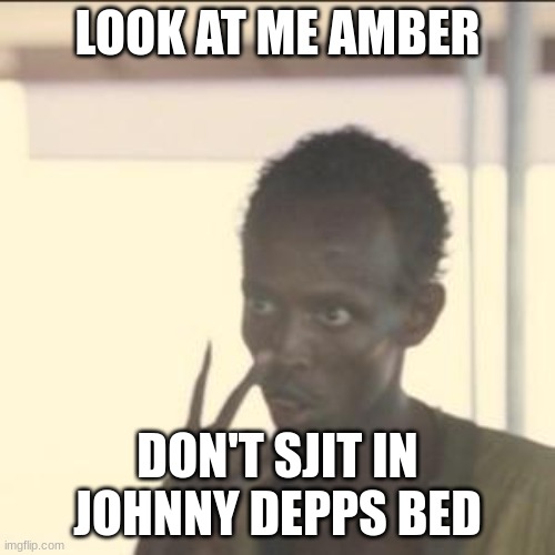 <3 | LOOK AT ME AMBER; DON'T SJIT IN JOHNNY DEPPS BED | image tagged in memes,look at me | made w/ Imgflip meme maker