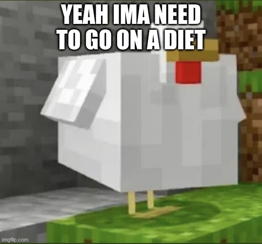 Cursed chicken | YEAH IMA NEED TO GO ON A DIET | image tagged in cursed chicken | made w/ Imgflip meme maker