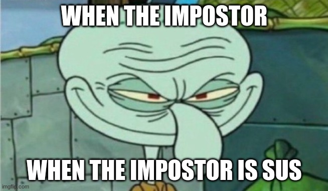 sus | WHEN THE IMPOSTOR; WHEN THE IMPOSTOR IS SUS | image tagged in sus,when the imposter is sus | made w/ Imgflip meme maker