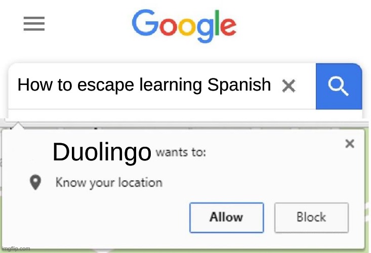 *Slams head on table | How to escape learning Spanish; Duolingo | image tagged in wants to know your location,duolingo | made w/ Imgflip meme maker