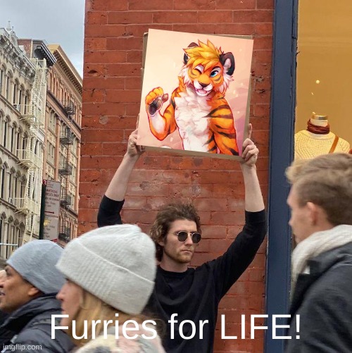 Furries for LIFE! | image tagged in memes,guy holding cardboard sign | made w/ Imgflip meme maker