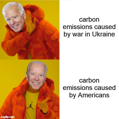 biden drake | carbon emissions caused by war in Ukraine; carbon emissions caused by Americans | image tagged in biden drake,biden,ukraine,fossil fuel,americans,government corruption | made w/ Imgflip meme maker