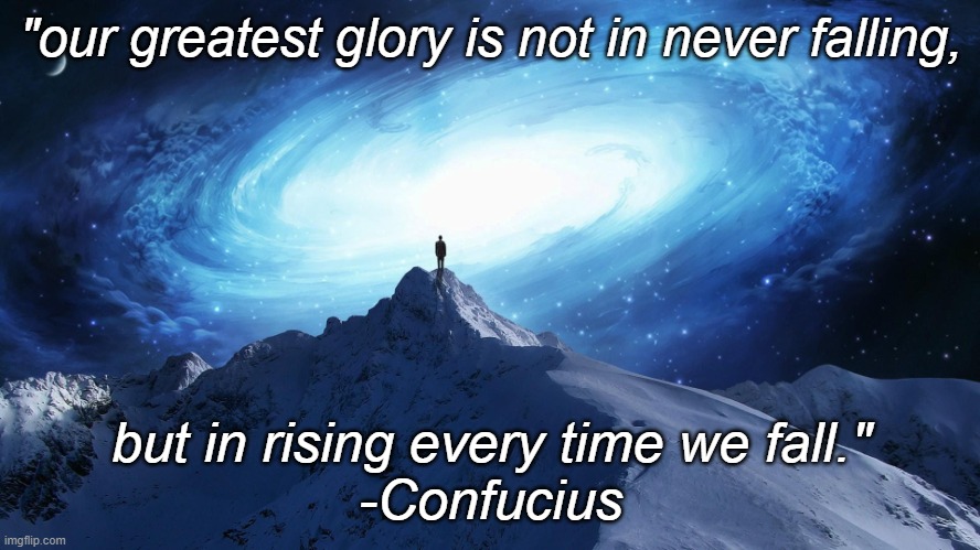 Spirituality | "our greatest glory is not in never falling, but in rising every time we fall."
-Confucius | image tagged in spirituality | made w/ Imgflip meme maker