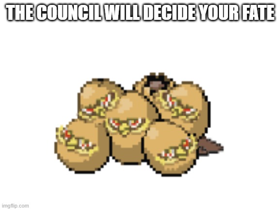 i made this in fusion and paired with this line just cracks me up | THE COUNCIL WILL DECIDE YOUR FATE | image tagged in pokemon fusion | made w/ Imgflip meme maker