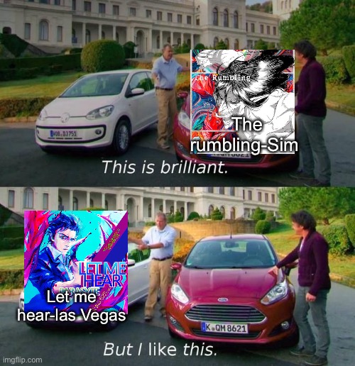 It’s my favorite rock based anime op | The rumbling-Sim; Let me hear-las Vegas | image tagged in this good but this better | made w/ Imgflip meme maker
