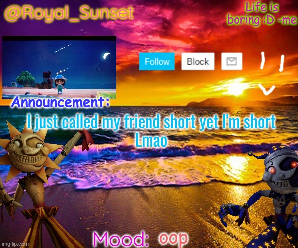 heheheh | I just called my friend short yet I'm short
Lmao; oop | image tagged in royal_sunset's announcement temp sunrise_royal | made w/ Imgflip meme maker