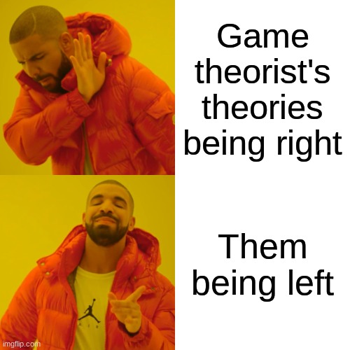 Left and right | Game theorist's theories being right; Them being left | image tagged in memes,drake hotline bling | made w/ Imgflip meme maker
