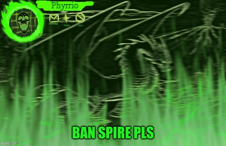 Phyrrios template | BAN SPIRE PLS | image tagged in phyrrios template | made w/ Imgflip meme maker