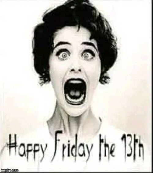 Friday the 13th ! | image tagged in yay it's friday | made w/ Imgflip meme maker