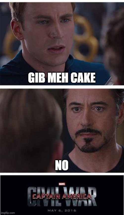 Gib meh Cake.... NO |  GIB MEH CAKE; NO | image tagged in memes,marvel civil war 1,iron man,war,captain america,upvote begging | made w/ Imgflip meme maker