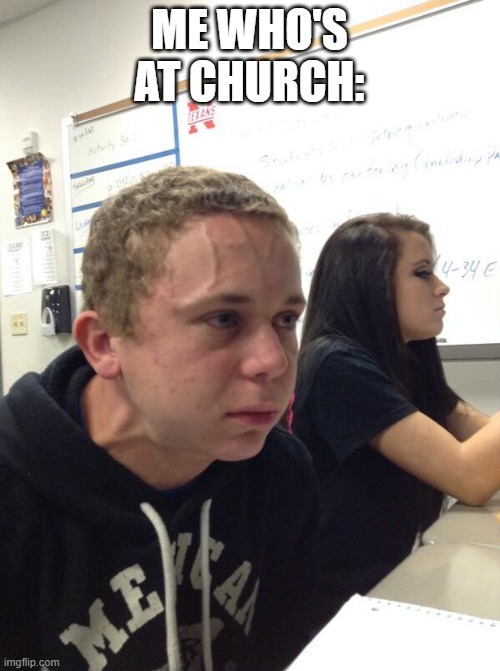 Hold fart | ME WHO'S AT CHURCH: | image tagged in hold fart | made w/ Imgflip meme maker