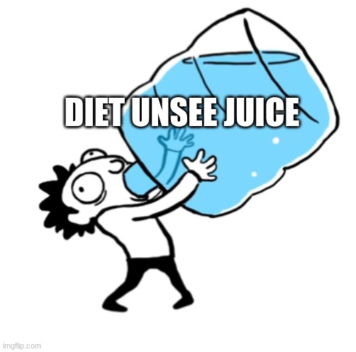 unsee juice ((BIG BIG SIP)) | DIET UNSEE JUICE | image tagged in unsee juice big big sip | made w/ Imgflip meme maker