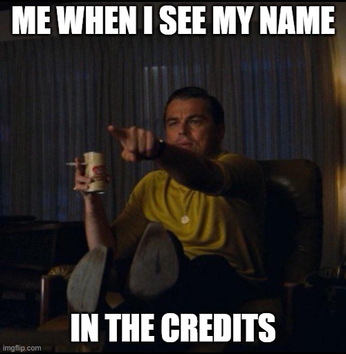 Leonardo DiCaprio Pointing | ME WHEN I SEE MY NAME; IN THE CREDITS | image tagged in leonardo dicaprio pointing,memes | made w/ Imgflip meme maker