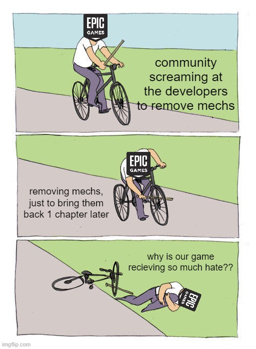 Fortnite? more like Midnite | community screaming at the developers to remove mechs; removing mechs, just to bring them back 1 chapter later; why is our game recieving so much hate?? | image tagged in memes,bike fall | made w/ Imgflip meme maker