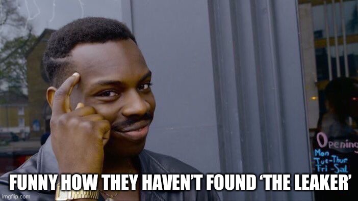 Roll Safe Think About It | FUNNY HOW THEY HAVEN’T FOUND ‘THE LEAKER’ | image tagged in memes,roll safe think about it | made w/ Imgflip meme maker