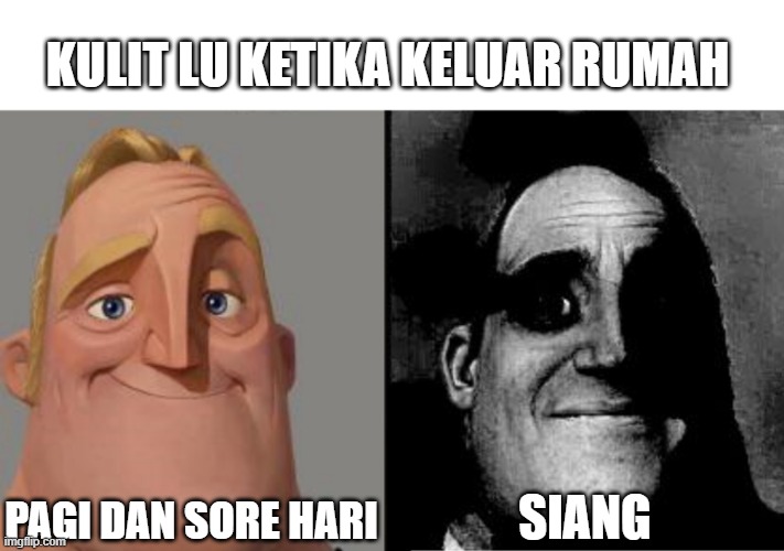 panas | KULIT LU KETIKA KELUAR RUMAH; PAGI DAN SORE HARI; SIANG | image tagged in traumatized mr incredible | made w/ Imgflip meme maker