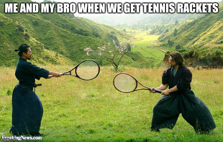 Samurai Tennis | ME AND MY BRO WHEN WE GET TENNIS RACKETS | image tagged in samurai tennis | made w/ Imgflip meme maker