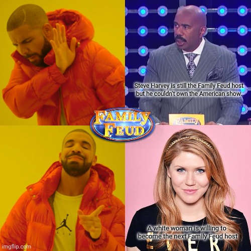 Family Feud 2023 |  Steve Harvey is still the Family Feud host
but he couldn't own the American show. A white woman is willing to 
become the next Family Feud host | image tagged in family feud,game show | made w/ Imgflip meme maker