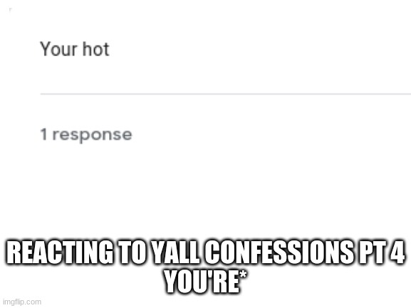 REACTING TO YALL CONFESSIONS PT 4
YOU'RE* | made w/ Imgflip meme maker