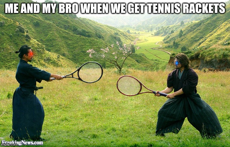 i forgot to ad da eyes ;-; | ME AND MY BRO WHEN WE GET TENNIS RACKETS | image tagged in samurai tennis | made w/ Imgflip meme maker