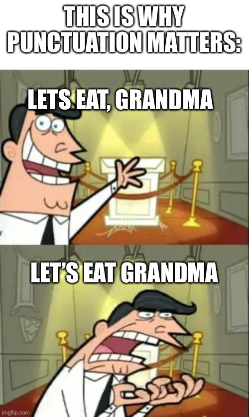Wow | THIS IS WHY PUNCTUATION MATTERS:; LETS EAT, GRANDMA; LET’S EAT GRANDMA | image tagged in memes,this is where i'd put my trophy if i had one,lol,funny,upvote begging,punctuation | made w/ Imgflip meme maker
