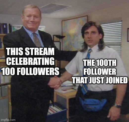 the office congratulations | THIS STREAM CELEBRATING 100 FOLLOWERS; THE 100TH FOLLOWER THAT JUST JOINED | image tagged in the office congratulations | made w/ Imgflip meme maker