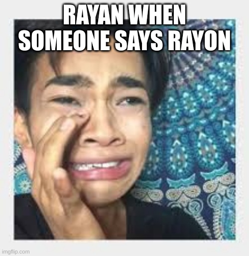 e | RAYAN WHEN SOMEONE SAYS RAYON | image tagged in bruh moment | made w/ Imgflip meme maker