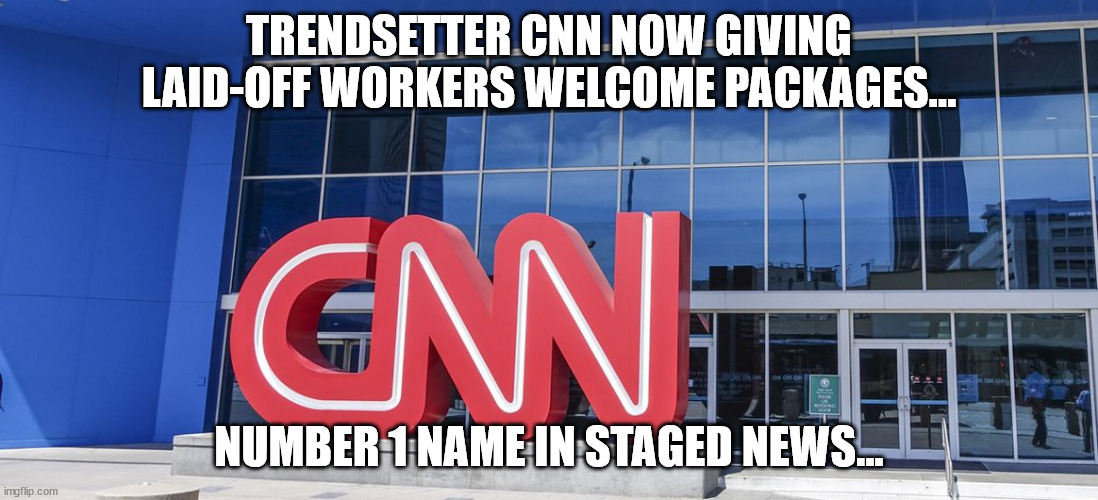 CNN Breaking News | TRENDSETTER CNN NOW GIVING LAID-OFF WORKERS WELCOME PACKAGES... NUMBER 1 NAME IN STAGED NEWS... | image tagged in cnn fake news,cnn sucks,cnn breaking news | made w/ Imgflip meme maker