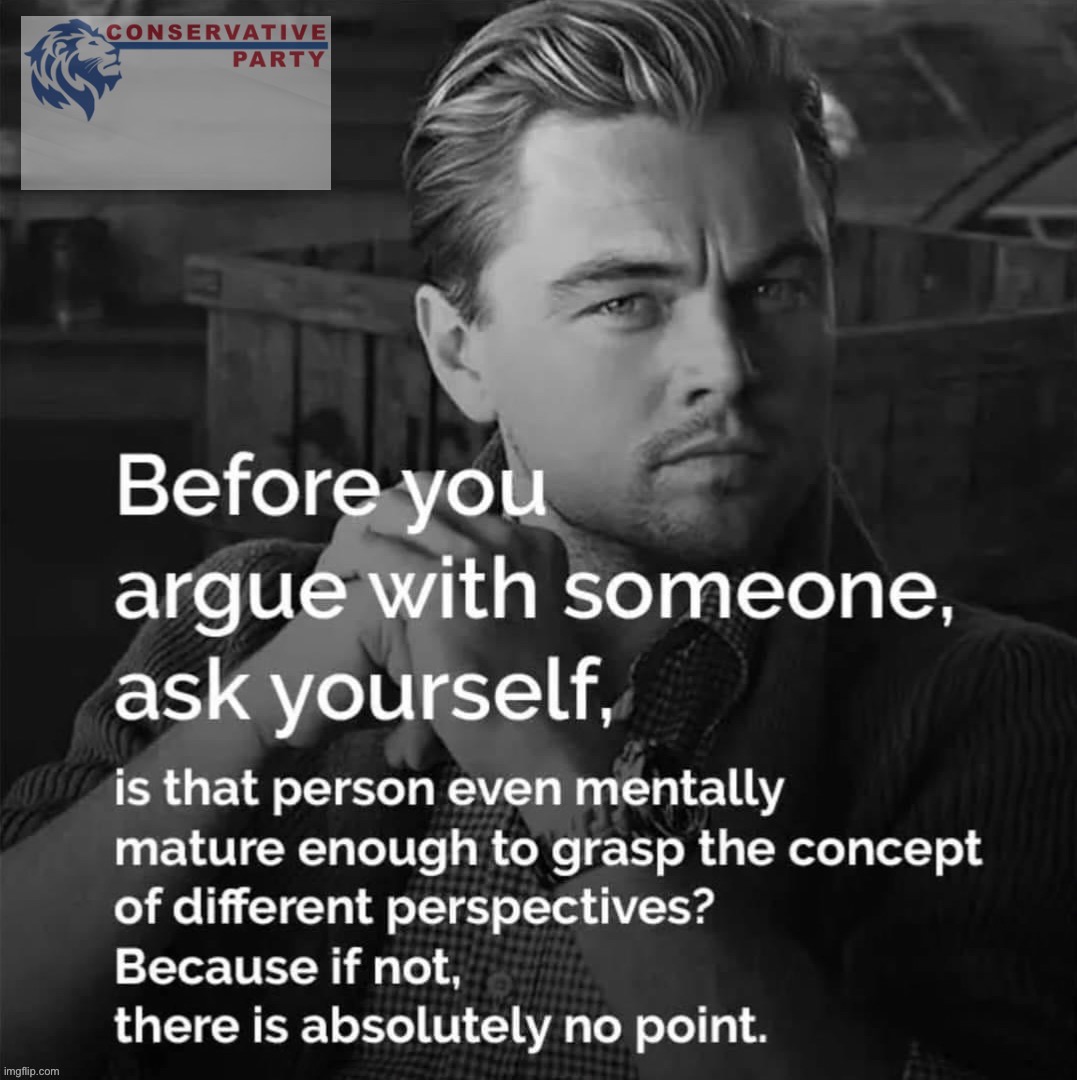 Conservative Party’s advice for debating liberals. Sometimes you’ll get somewhere, sometimes you won’t. #KnowYourWorth | image tagged in conservative,party,advice,for,debating,liberals | made w/ Imgflip meme maker