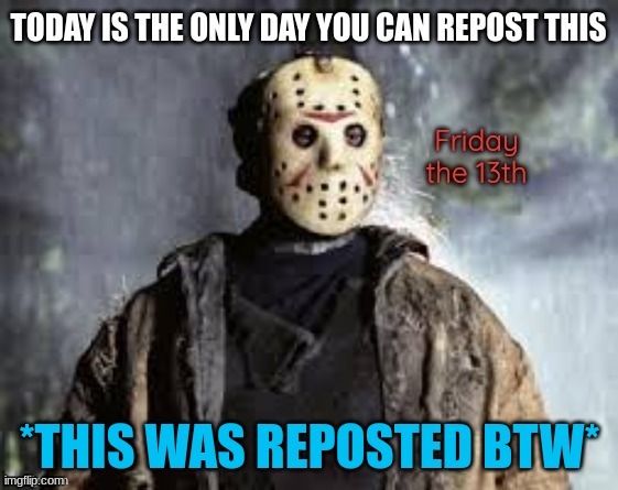 Friday the 13 | image tagged in 13,jason | made w/ Imgflip meme maker
