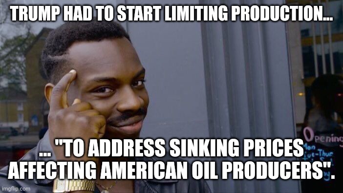 Roll Safe Think About It Meme | TRUMP HAD TO START LIMITING PRODUCTION... ... "TO ADDRESS SINKING PRICES AFFECTING AMERICAN OIL PRODUCERS". | image tagged in memes,roll safe think about it | made w/ Imgflip meme maker