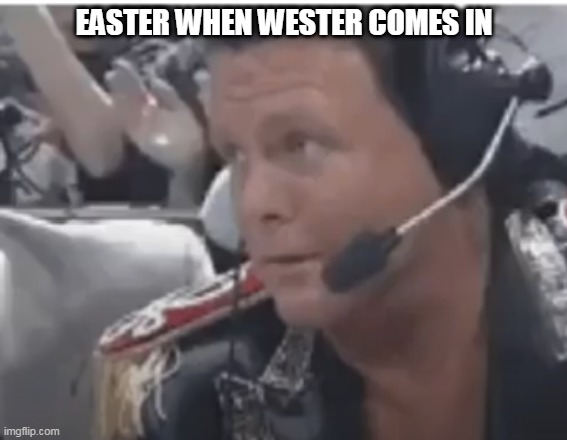 jerrylaler scared | EASTER WHEN WESTER COMES IN | image tagged in jerrylaler scared | made w/ Imgflip meme maker