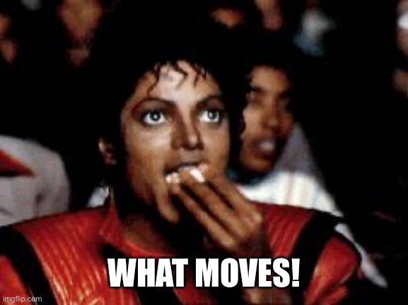 michael jackson eating popcorn | WHAT MOVES! | image tagged in michael jackson eating popcorn | made w/ Imgflip meme maker