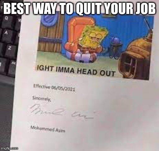 Best way to quit you're job | BEST WAY TO QUIT YOUR JOB | image tagged in ight imma head out | made w/ Imgflip meme maker