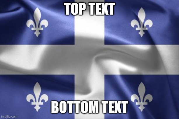 image title | TOP TEXT; BOTTOM TEXT | image tagged in 450-19570559-flag-of-quebec | made w/ Imgflip meme maker