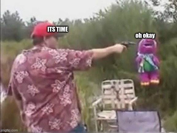 oh okay; ITS TIME | made w/ Imgflip meme maker