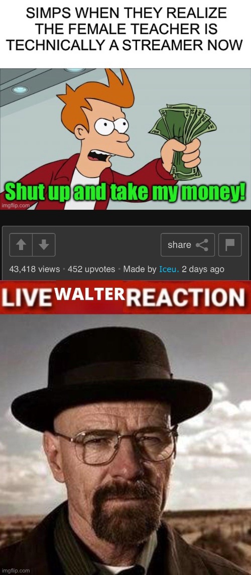 image tagged in live walter reaction | made w/ Imgflip meme maker
