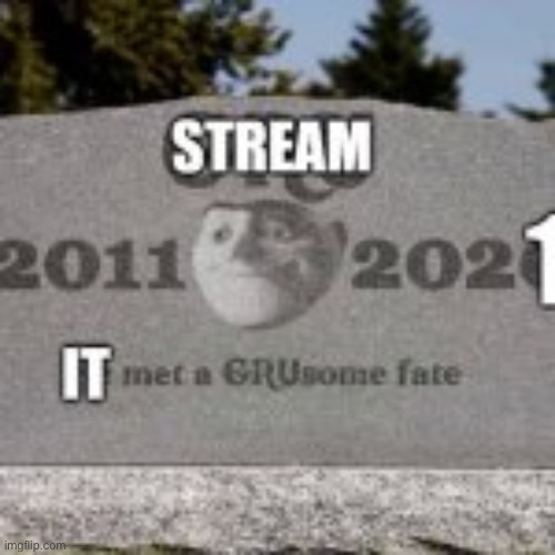Rip stream | image tagged in stream dead | made w/ Imgflip meme maker