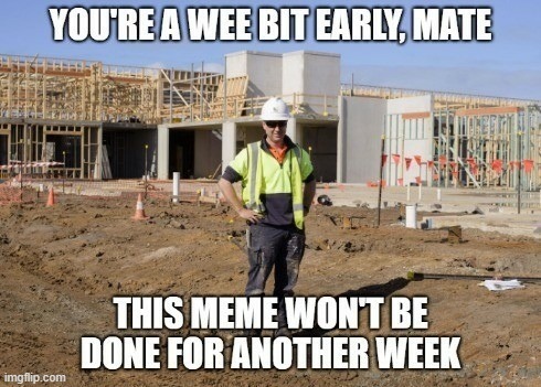 image tagged in funny memes,memes,construction worker,memes about memes,meme not ready | made w/ Imgflip meme maker