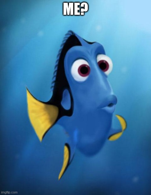 Dory | ME? | image tagged in dory | made w/ Imgflip meme maker