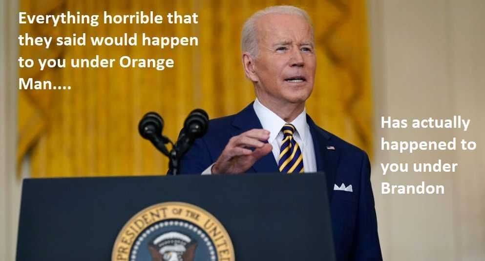 Everything horrible that they said would happen to your under Orange Man has actually happened to you under Brandon. | image tagged in lets go brandon,fuck joe biden,youve never built anything,build back better your ass | made w/ Imgflip meme maker