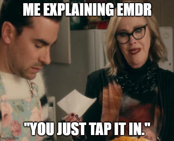 EMDR "Tap It In" | ME EXPLAINING EMDR; "YOU JUST TAP IT IN." | image tagged in emdr,therapy | made w/ Imgflip meme maker