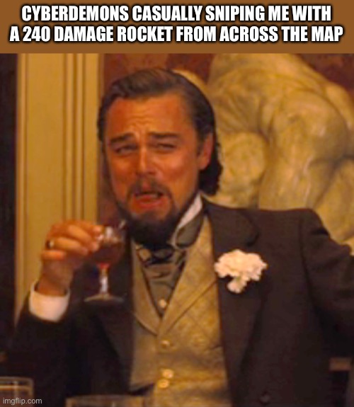 Laughing Leo |  CYBERDEMONS CASUALLY SNIPING ME WITH A 240 DAMAGE ROCKET FROM ACROSS THE MAP | image tagged in memes,laughing leo | made w/ Imgflip meme maker