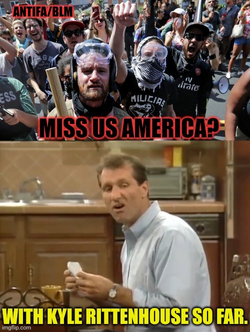 More Antifa/Blm Riots Coming | ANTIFA/BLM | image tagged in al bundy,kyle rittenhouse,antifa,blm,leftists,riots | made w/ Imgflip meme maker