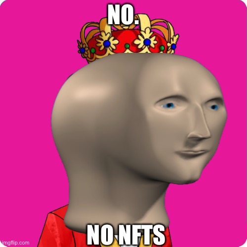 Why | NO. NO NFTS | made w/ Imgflip meme maker