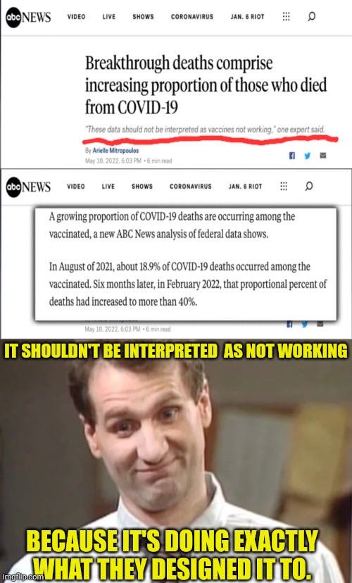The "Vaccine" Works | IT SHOULDN'T BE INTERPRETED  AS NOT WORKING; BECAUSE IT'S DOING EXACTLY WHAT THEY DESIGNED IT TO. | image tagged in al bundy yeah right,covid-19,vaccines,health,lies | made w/ Imgflip meme maker